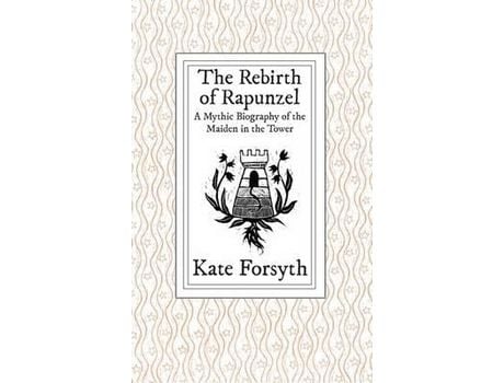 Livro The Rebirth Of Rapunzel: A Mythic Biography Of The Maiden In The Tower de Kate Forsyth ( Inglês )