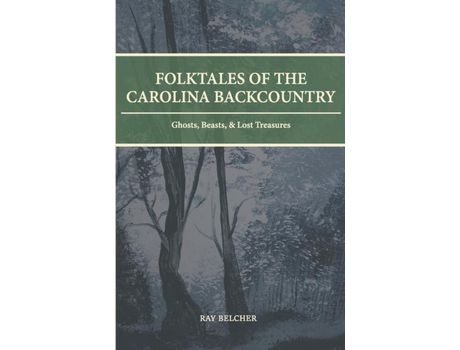 Livro Folktales Of The Carolina Backcountry: Ghosts, Beasts, &Amp; Lost Treasures de Ray Belcher ( Inglês )