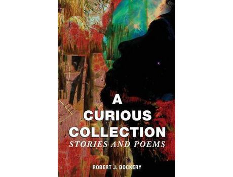 Livro A Curious Collection: Stories And Poems de Robert J. Dockery ( Inglês )