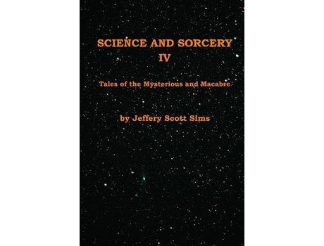 Livro Science And Sorcery Iv: Tales Mysterious And Macabre de Jeffery Scott Sims ( Inglês )