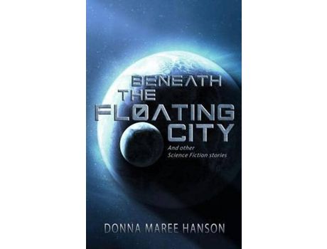 Livro Beneath The Floating City: And Other Science Fiction Stories de Donna Maree Hanson ( Inglês )