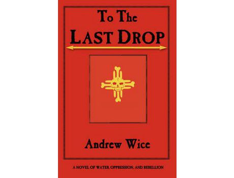 Livro To The Last Drop: A Novel Of Water, Oppression, And Rebellion de Andrew Wice ( Inglês )