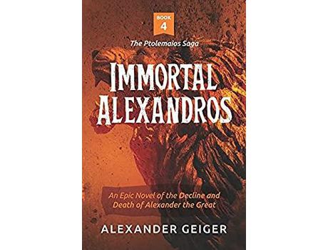 Livro Immortal Alexandros: An Epic Novel Of The Decline And Death Of Alexander The Great de Alexander Geiger ( Inglês )