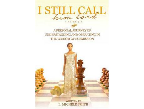 Livro I Still Call Him Lord: A Personal Journey Of Understanding And Operating In The Wisdom Of Submission de Linda Michelle Smith ( Inglês )