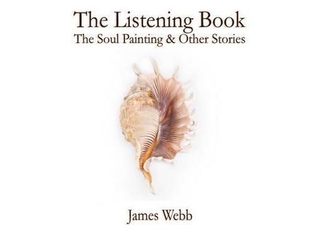 Livro The Listening Book: The Soul Painting &Amp; Other Stories de James Webb ( Inglês )