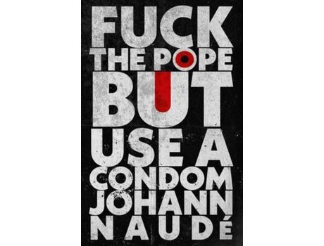 Livro Fuck The Pope But Use A Condom de Johann Naudé ( Inglês )