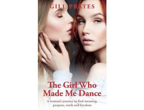 Livro Girl Who Made Me Dance, The: A Woman'S Journey To Find Meaning, Purpose, Truth And Freedom de Gill Prates ( Inglês )