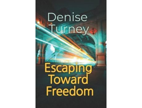 Livro Escaping Toward Freedom: Journey Out Of Trauma Back To Love And Safety de Denise Turney ( Inglês )