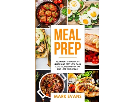 Livro Meal Prep Beginners Guide To 70 Quick And Easy Low Carb Keto Recipes To Burn Fat And Lose Weight Fast De Mark Evans (inglês)
