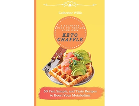 Livro A Beginner Guide to Prepare Your Own Keto Chaffle 50 Fast Simple and Tasty Recipes to Boost Your Metabolism de Catherine Willis (Inglês)