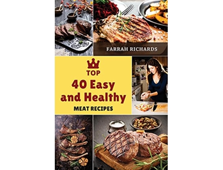 Livro Top 40 Easy and Healthy Meat Recipes Learn How to Mix Different Ingredients to Create Tasty Meals de Farrah Richards (Inglês)