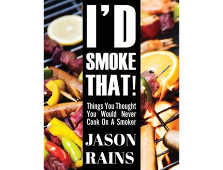 Livro Id Smoke That! Things You Thought You Would Never Cook On A Smoker de Jason Rains (Inglês)