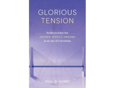Livro Glorious Tension Rediscovering Our Sacred Middle Ground in an Age of Extremism de Paul W Hobby (Inglês)
