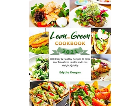 Livro Lean And Green Cookbook 2021 800 Easy Amp Healthy Recipes To Help You Transform Health And Loss Weight Quickly De Edythe Dorgan (inglês)