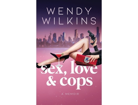 Livro Sex, Love & Cops: A Memoir Of My Five Years As A Young Cop Wendy Wilkins (Inglês)