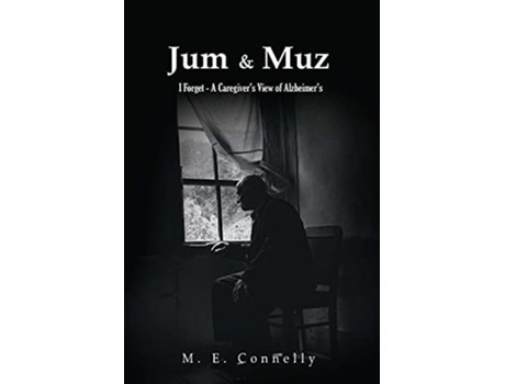 Livro Jum Amp Muz I Forget - A Caregivers View Of Alzheimers De M E Connelly (inglês)