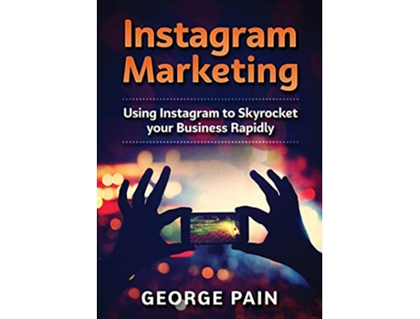 Livro Instagram Marketing Using Instagram to Skyrocket your Business Rapidly de George Pain (Inglês)