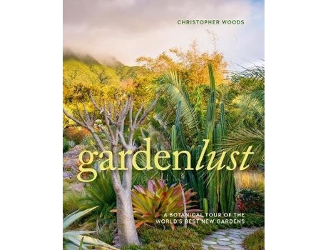 Livro gardenlust: a botanical tour of the world's best new gardens de christopher woods (inglês)