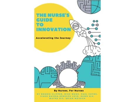 Livro The Nurses Guide To Innovation Accelerating The Journey De Bonnie Clipper, Mike Wang Et Al. (inglês)