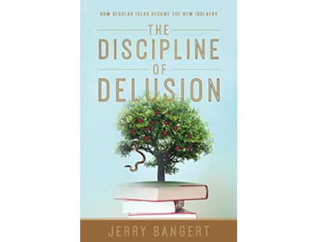 Livro The Discipline of Delusion How Secular Ideas Became the New Idolatry de Jerry Bangert (Inglês)