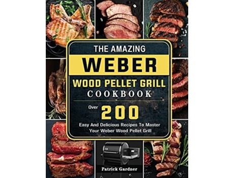 Livro The Amazing Weber Wood Pellet Grill Cookbook De Patrick Gardner (inglês)