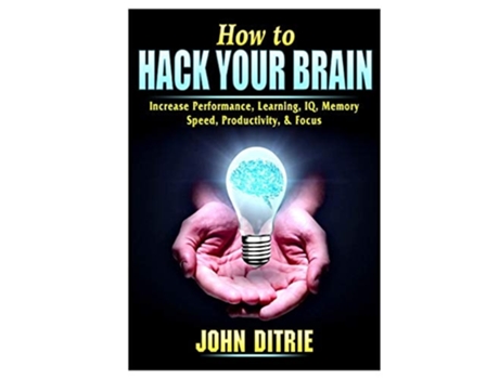 Livro How To Hack Your Brain Increase Performance, Learning, Iq, Memory, Speed, Productivity, Amp Focus De John Ditrie (inglês)