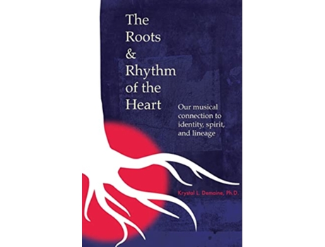 Livro The Roots Rhythm of the Heart Our Musical Connection to Identity Spirit and Lineage de Krystal L Demaine Phd (Inglês)