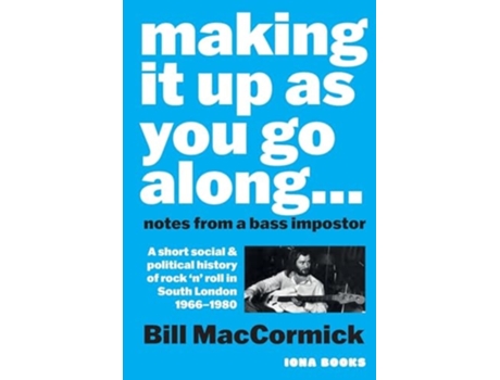 Livro Making it up as you go Along A Short Social and Political History of Rock n Roll in South London 1966 -1980 de Bill Maccormick (Inglês)