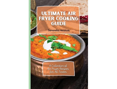 Livro Ultimate Air Fryer Cooking Guide A Collection of Air Fryer Recipes for All Tastes de Samantha Hendrick (Inglês)