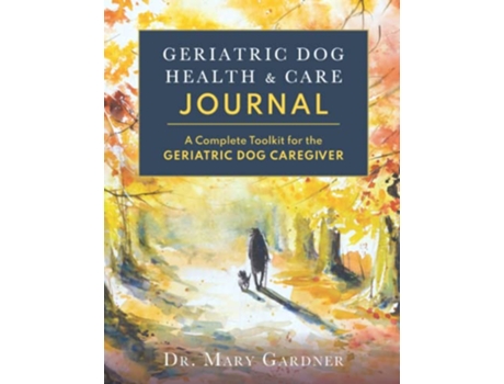 Livro Geriatric Dog Health Care Journal A complete toolkit for the geriatric dog caregiver Old Dog Care and Pet Loss de Dr Mary Gardner (Inglês)