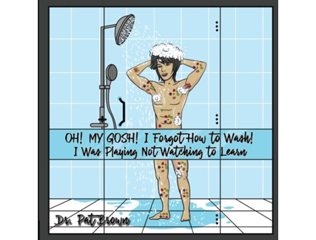 Livro OH! MY GOSH! I Forgot How to Wash! I Was Playing Not Watching to Learn de Dr Patricia Brown (Inglês)