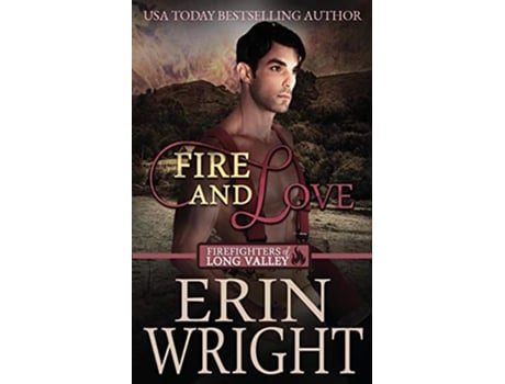 Livro Fire and Love An OppositesAttract Fireman Romance Firefighters of Long Valley Romance de Erin Wright (Inglês)