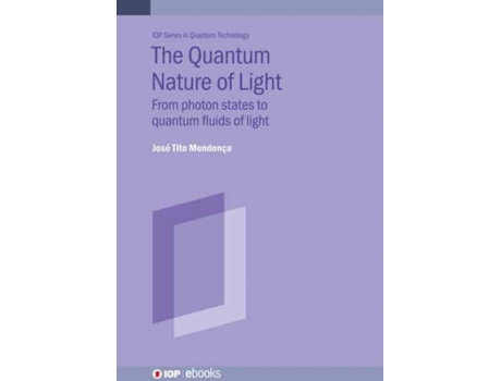 Livro Quantum Nature of Light: From photon states to quantum fluids of light (IOP Series in Quantum Technology) Jose Tito Mendonca (Inglês)