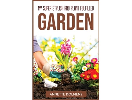 Livro My Super Stylish And Plant Fulfilled Garden De Annette Dolmens (inglês)
