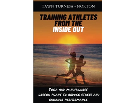 Livro Training Athletes From The Inside Out Yoga and Mindfulness Lesson Plans to Reduce Stress and Enhance Performance de Tawn Turnesa Norton (Inglês)