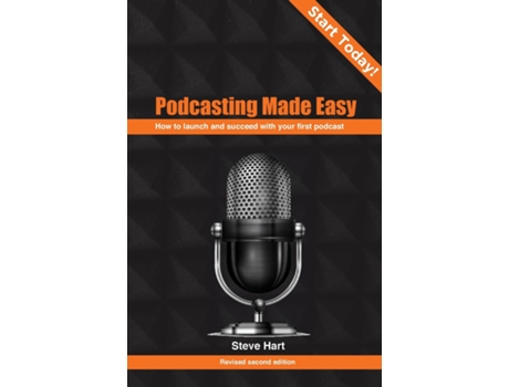 Livro Podcasting Made Easy How To Launch And Succeed With Your First Podcast De Steve Hart (inglês)