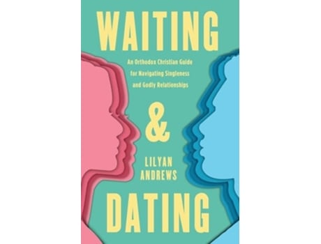 Livro Waiting and Dating An Orthodox Christian Guide for Navigating Singleness and Godly Relationships de Lilyan Andrews (Inglês)