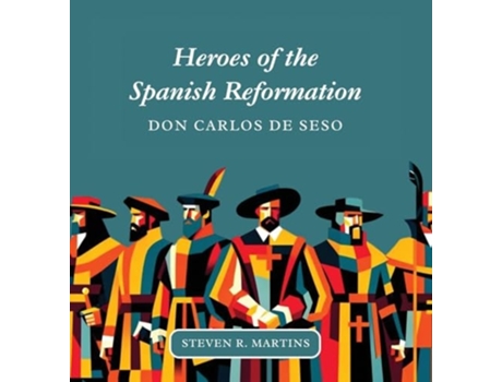 Livro Heroes of the Spanish Reformation Don Carlos de Seso de Steven R Martins (Inglês - Capa Dura)