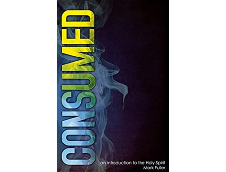 Livro Consumed An Introduction to the Holy Spirit de Mark Fuller (Inglês)