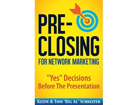 Livro PreClosing for Network Marketing Yes Decisions before the Presentation de Keith Schreiter Tom Big Al Schreiter (Inglês)