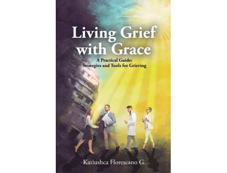 Livro Living Grief with Grace A Practical Guide Strategies and Tools for Grieving de Katiushca Florescano G (Inglês)