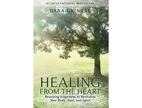 Livro Healing from the Heart Restoring Alignment to Revitalize Your Body Soul and Spirit de Dana Grindal (Inglês - Capa Dura)