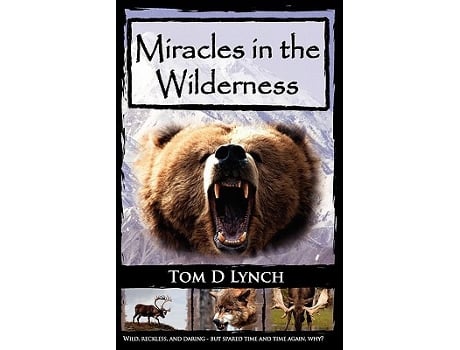 Livro Miracles in the Wilderness Action Packed Adventure High Speed Crashes AlaskaCanada Wolf Grizzly Moose Attacks de Tom D Lynch (Inglês)