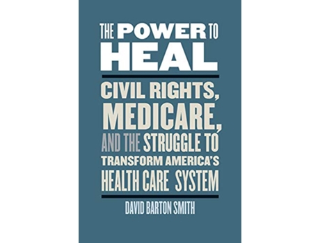 Livro The Power to Heal Civil Rights Medicare and the Struggle to Transform Americas Health Care System de David Barton Smith (Inglês)