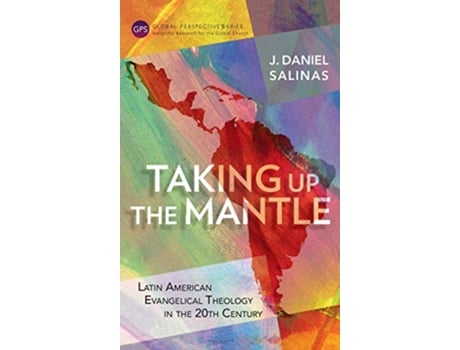 Livro Taking Up the Mantle Latin American Evangelical Theology in the 20th Century de J Daniel Salinas (Inglês)