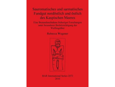 Livro sauromatisches und sarmatisches fundgut nordoestlich und oestlich des kaspischen meeres de rebecca wegener (alemão)