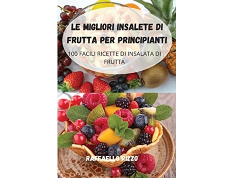 Livro Le Migliori Insalete Di Frutta Per Principianti De Raffaello Rizzo (italiano)