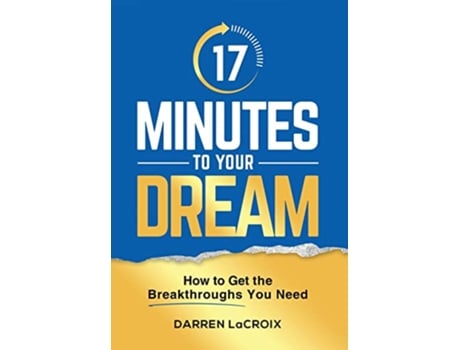 Livro 17 Minutes To Your Dream How To Get The Breakthroughs You Need de Darren Lacroix (Inglês - Capa Dura)