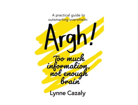 Livro Argh! Too much information, not enough brain: A practical guide to outsmarting overwhelm Lynne Cazaly (Inglês)