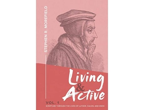 Livro Living Active Vol 1 Scripture Through The Lives Of Luther Calvin And Knox de Stephen R Morefield (Inglês)